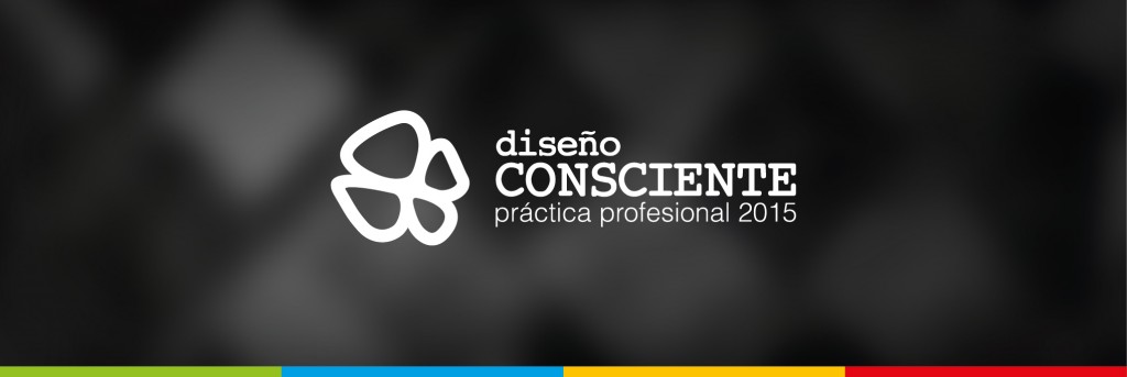 Diseño Consciente | Práctica Profesional 2015