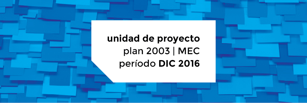 Unidad de Proyecto PLAN 2003 | período DICIEMBRE 2016