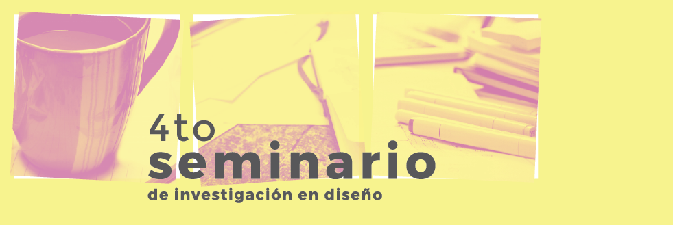 4to Seminario de Investigación en Diseño | Desde el Diseño. Reflexiones sobre la gestión del conocimiento en un mundo sin certezas