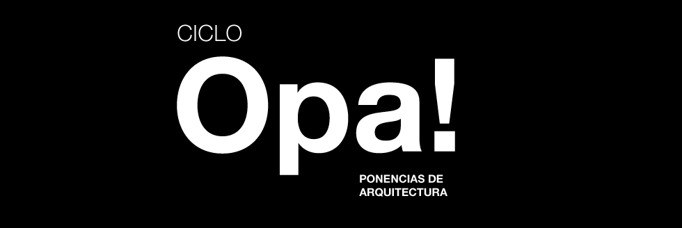 CICLO OPA! PONENCIAS DE ARQUITECTURA