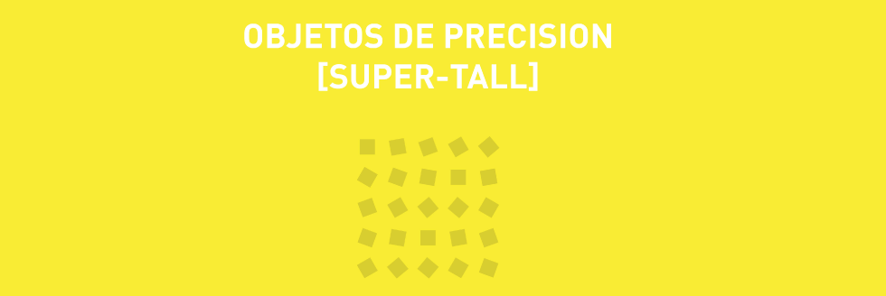 Exposición: Taller de Arquitectura Potencial | Objetos de precisión [Super-tall]