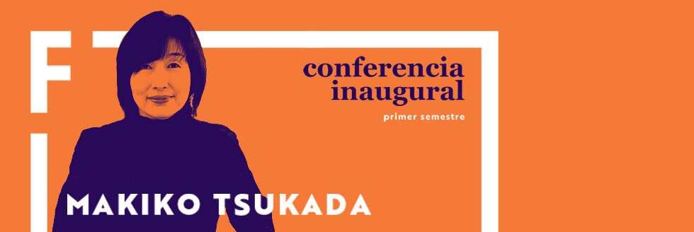 #caption-1 Conferencia inaugural del Primer Semestre 2018 | Makiko Tsukada
