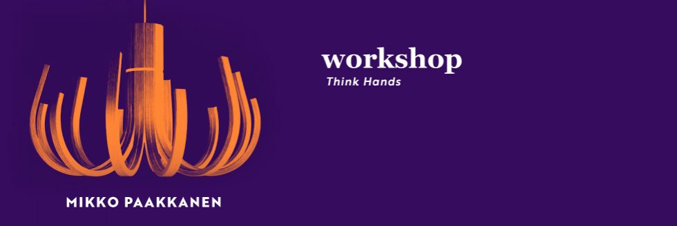 Workshop – “Think Hands” | Mikko Paakkanen