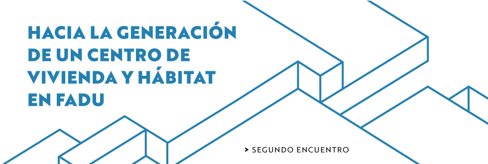 Hacia la generación de un centro de vivienda y hábitat en FADU.