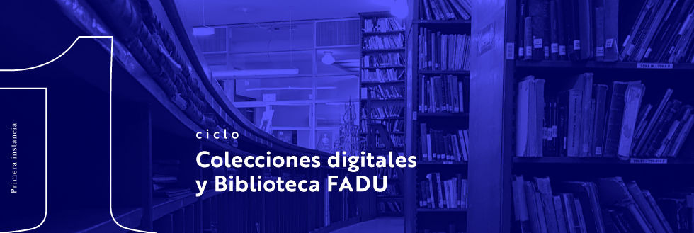 Ciclo Colecciones digitales y Biblioteca FADU