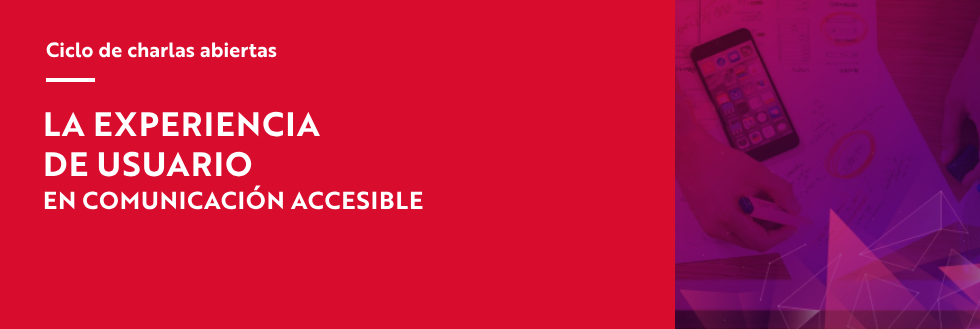 Invitación | Ciclo de charlas: Experiencia de Usuario en Comunicación Accesible